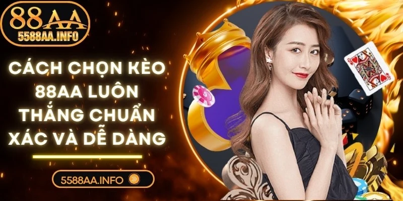 Cách Chọn Kèo 88AA Luôn Thắng