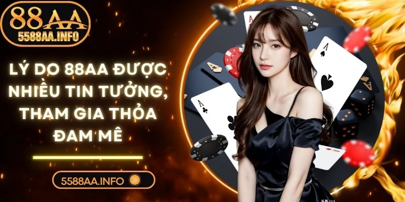 Lý Do 88AA Được Nhiều Tin Tưởng